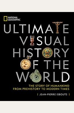 National Geographic Ultimate Visual History Of The World: The Story Of Humankind From Prehistory To Modern Times National Geographic Ultimate Visual History Of The World: The Story Of Humankind From Prehistory To Modern Times