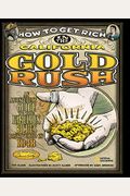 How To Get Rich In The California Gold Rush: An Adventurer's Guide To The Fabulous Riches Discovered In 1848