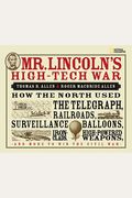 Mr. Lincoln's High-Tech War: How The North Used The Telegraph, Railroads, Surveillance Balloons, Ironclads, High-Powered Weapons, And More To Win T