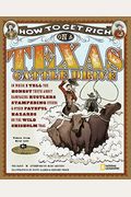 How To Get Rich On A Texas Cattle Drive: In Which I Tell The Honest Truth About Rampaging Rustlers, Stampeding Steers And Other Fateful Hazards On The