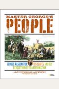 Master George's People: George Washington, His Slaves, And His Revolutionary Transformation