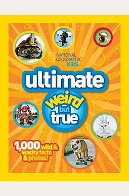 Ultimate Weird But True: 1,000 Wild & Wacky Facts and Photos Ultimate Weird But True: 1,000 Wild & Wacky Facts and Photos