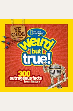 Ye Olde Weird But True: 300 Outrageous Facts from History Ye Olde Weird But True: 300 Outrageous Facts from History