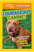 Courageous Canine!: And More True Stories Of Amazing Animal Heroes