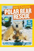 National Geographic Kids Mission: Polar Bear Rescue: All About Polar Bears And How To Save Them (Ng Kids Mission: Animal Rescue)