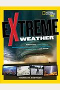 Extreme Weather: Surviving Tornadoes, Sandstorms, Hailstorms, Blizzards, Hurricanes, and More!