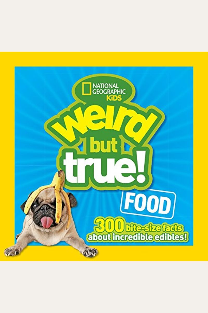 Weird But True Food: 300 Bite-Size Facts About Incredible Edibles