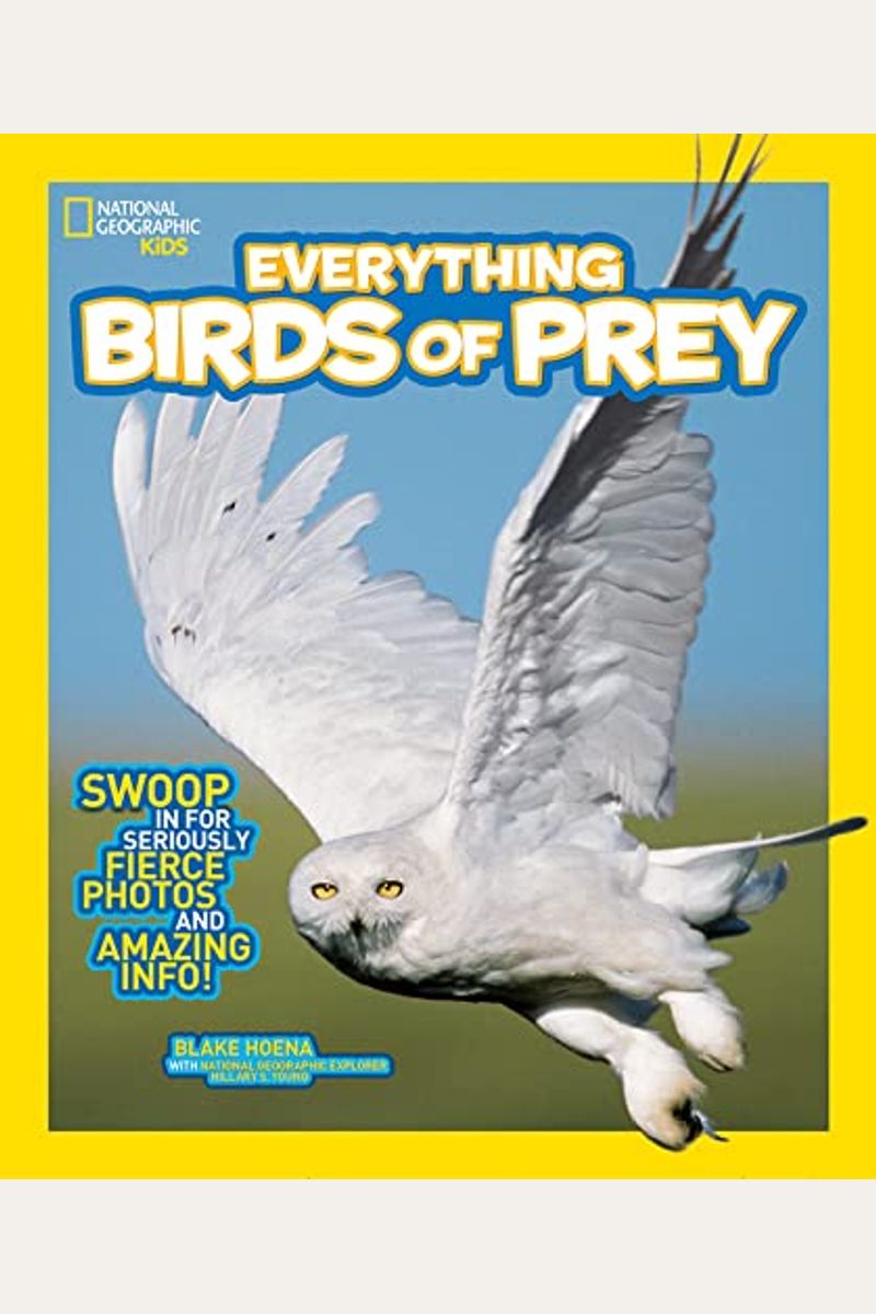 National Geographic Kids Everything Birds Of Prey: Swoop In For Seriously Fierce Photos And Amazing Info