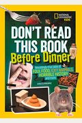 Don't Read This Book Before Dinner: Revoltingly True Tales Of Foul Food, Icky Animals, Horrible History, And More
