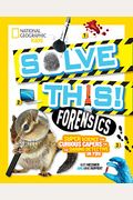 Solve This! Forensics: Super Science And Curious Capers For The Daring Detective In You