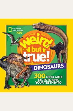 Weird But True! Dinosaurs: 300 Dino-Mite Facts To Sink Your Teeth Into Weird But True! Dinosaurs: 300 Dino-Mite Facts To Sink Your Teeth Into