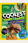 The Coolest Stuff On Earth: A Closer Look At The Weird, Wild, And Wonderful
