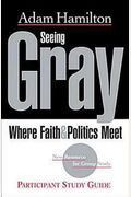 Seeing Gray: Where Faith And Politics Meet; Participant Study Guide
