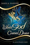 When God Comes Down: An Advent Study For Adults