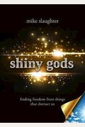 Shiny Gods: Finding Freedom from Things That Distract Us