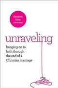 Unraveling: Hanging On To Faith Through The End Of A Christian Marriage