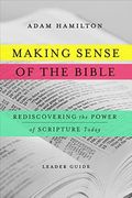 Making Sense Of The Bible [Leader Guide]: Rediscovering The Power Of Scripture Today