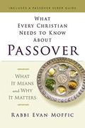 What Every Christian Needs To Know About Passover: What It Means And Why It Matters