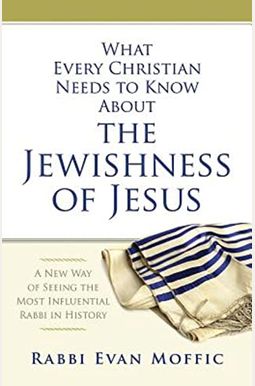 What Every Christian Needs To Know About The Jewishness Of Jesus: A New Way Of Seeing The Most Influential Rabbi In History What Every Christian Needs To Know About The Jewishness Of Jesus: A New Way Of Seeing The Most Influential Rabbi In History