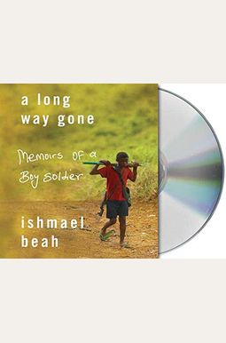 A Long Way Gone: Memoirs Of A Boy Soldier A Long Way Gone: Memoirs Of A Boy Soldier