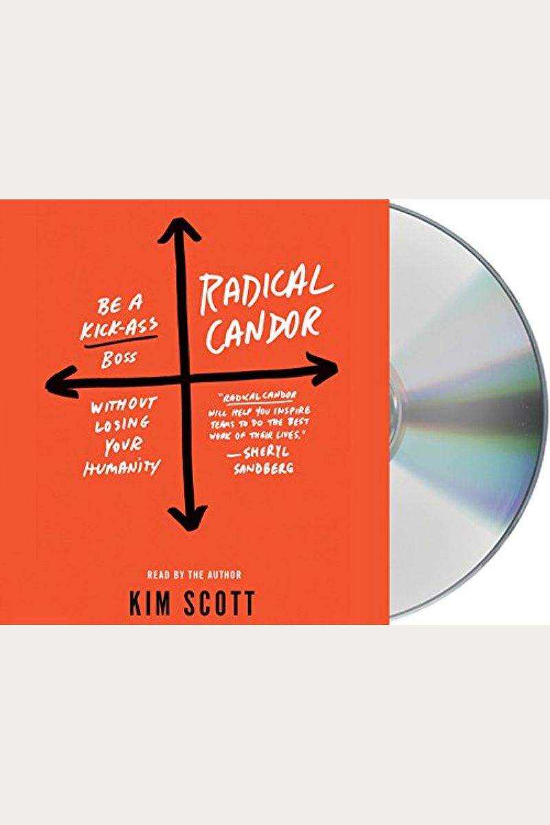 Radical Candor: Be A Kick-Ass Boss Without Losing Your Humanity