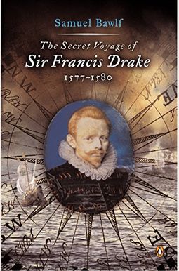 The Secret Voyage Of Sir Francis Drake: 1577-1580 The Secret Voyage Of Sir Francis Drake: 1577-1580