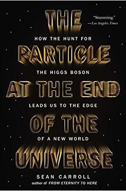 The Particle At The End Of The Universe: How The Hunt For The Higgs Boson Leads Us To The Edge Of A New World The Particle At The End Of The Universe: How The Hunt For The Higgs Boson Leads Us To The Edge Of A New World