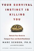 Your Survival Instinct Is Killing You: Retrain Your Brain To Conquer Fear, Make Better Decisions, And Thrive In The 21st Century
