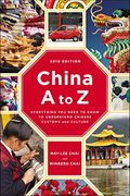 China A To Z: Everything You Need To Know To Understand Chinese Customs And Culture
