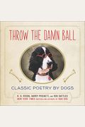 Throw The Damn Ball: Classic Poetry By Dogs