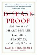Disease-Proof: Slash Your Risk of Heart Disease, Cancer, Diabetes, and More--By 80 Percent