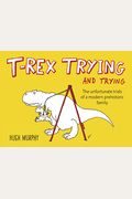 T-Rex Trying And Trying: The Unfortunate Trials Of A Modern Prehistoric Family