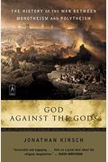 God Against The Gods: The History Of The War Between Monotheism And Polytheism