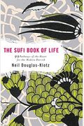 The Sufi Book Of Life: 99 Pathways Of The Heart For The Modern Dervish