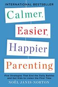 Calmer, Easier, Happier Parenting: Simple Skills To Transform Your Child