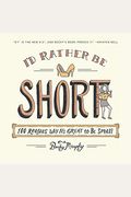 I'd Rather Be Short: 100 Reasons Why It's Great To Be Small