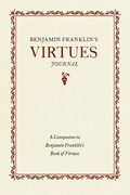 Benjamin Franklin's Virtues Journal: A Companion To Benjamin Franklin's Book Of Virtues