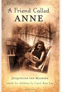 A Friend Called Anne: One Girl's Story Of War, Peace, And A Unique Friendship With Anne Frank
