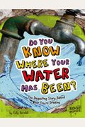 Do You Know Where Your Water Has Been?: The Disgusting Story Behind What You're Drinking (Sanitation Investigation)