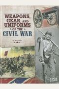 Weapons, Gear, And Uniforms Of The Civil War