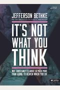 It's Not What You Think Bible Study Book: Why Christianity Is about So Much More Than Going to Heaven When You Die