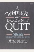 A Woman Who Doesn't Quit - Bible Study Book: 5 Habits From The Book Of Ruth