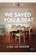 We Saved You A Seat - Teen Girls' Bible Study Book: Finding And Keeping Lasting Friendships