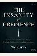 The Insanity Of Obedience - Bible Study Book: Advancing The Gospel When Facing Challenge And Persecution