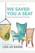 We Saved You A Seat - Teen Girls' Bible Study Book: Finding And Keeping Lasting Friendships