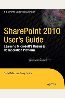 SharePoint 2010 User's Guide: Learning Microsoft's Business Collaboration Platform SharePoint 2010 User's Guide: Learning Microsoft's Business Collaboration Platform
