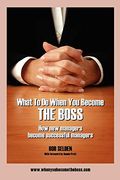 What To Do When You Become The Boss: How New Managers Become Successful Managers
