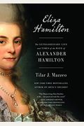 Eliza Hamilton: The Extraordinary Life And Times Of The Wife Of Alexander Hamilton