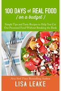 100 Days Of Real Food: On A Budget: Simple Tips And Tasty Recipes To Help You Cut Out Processed Food Without Breaking The Bank