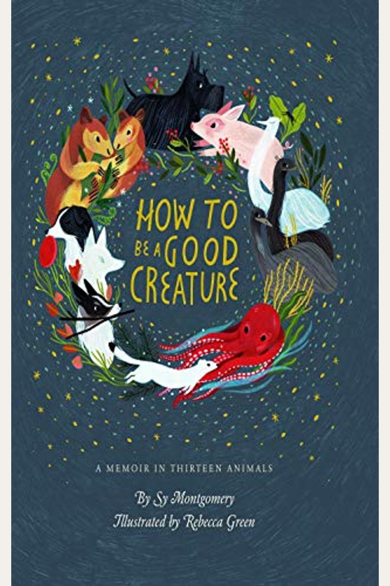 How To Be A Good Creature: A Memoir In Thirteen Animals